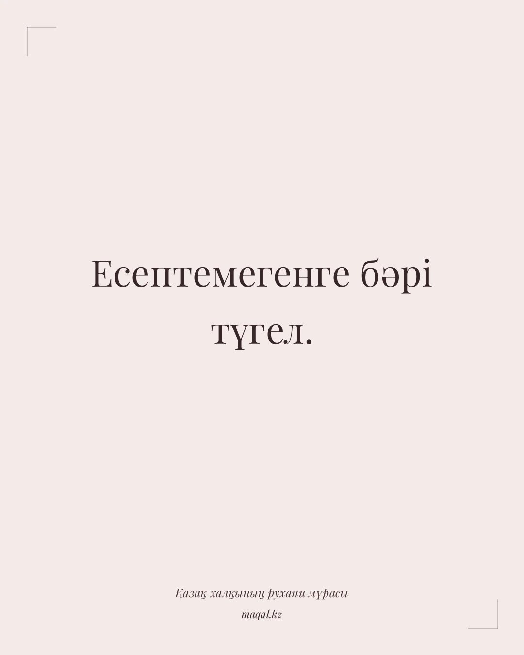 Есептемегенге бәрі түгел. — қазақша мақал