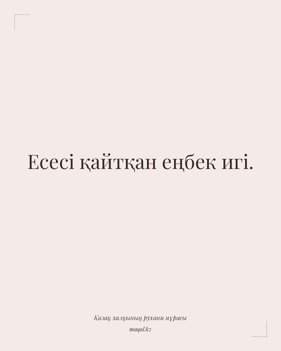 Есесі қайтқан еңбек игі. — қазақша мақал