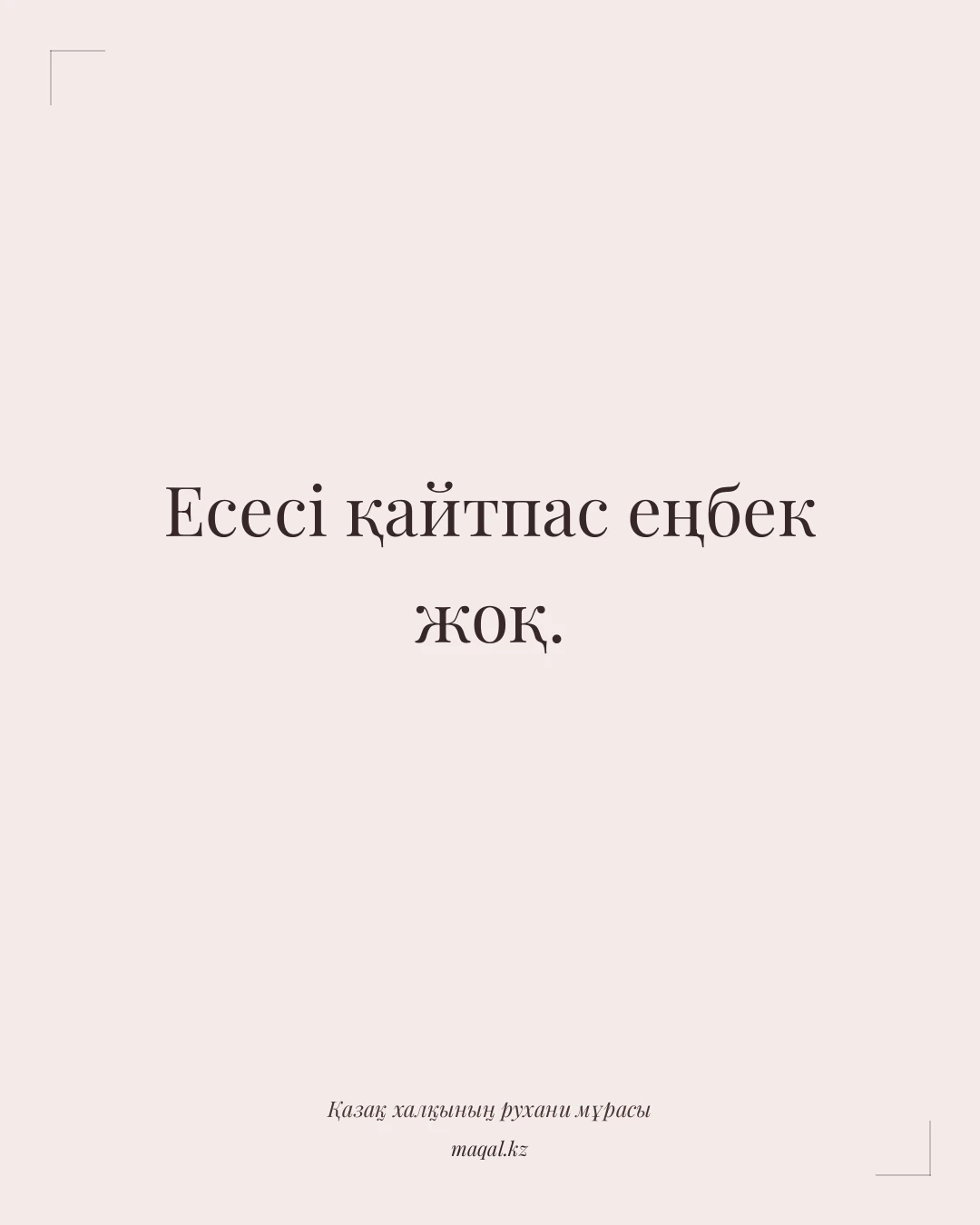 Есесі қайтпас еңбек жоқ. — қазақша мақал