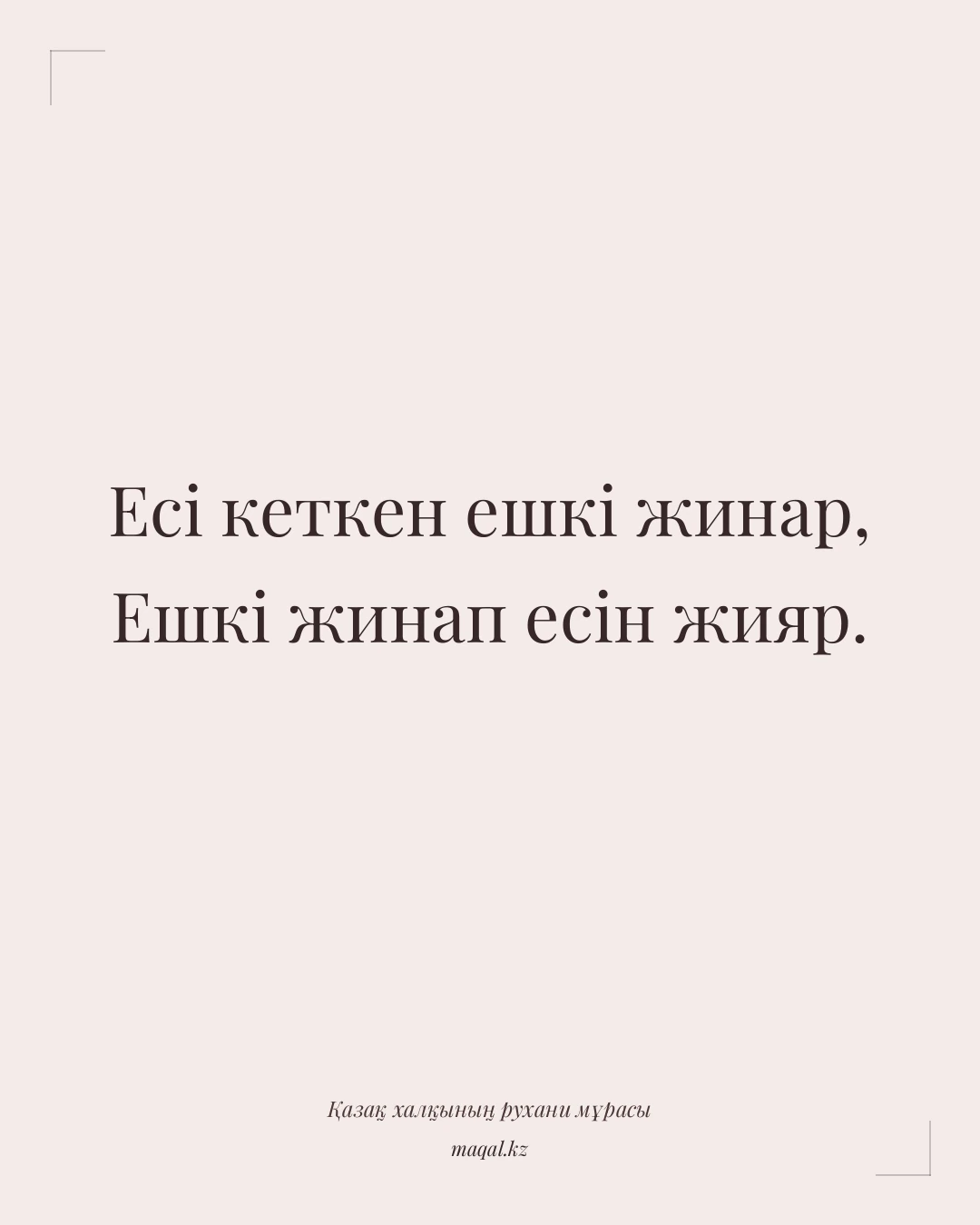 Есі кеткен ешкі жинар, Ешкі жинап есін жияр. — қазақша мақал
