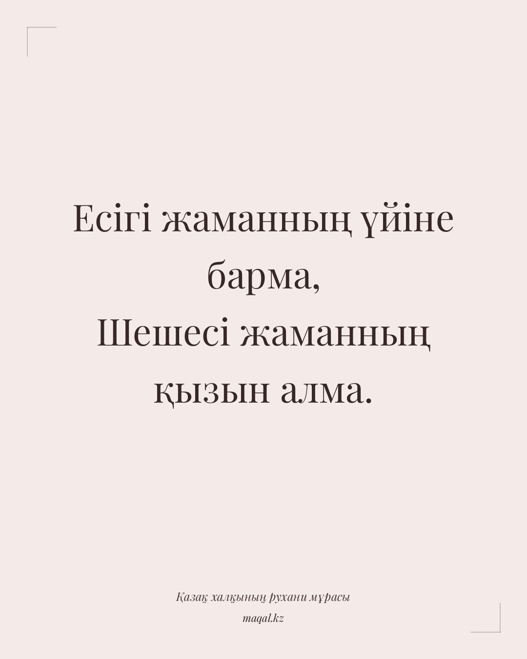 Есігі жаманның үйіне барма, Шешесі жаманның қызын алма. — қазақша мақал