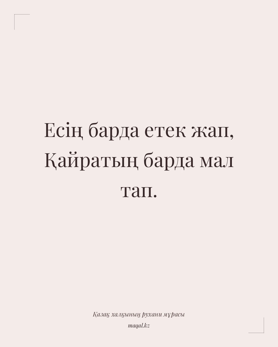 Есің барда етек жап, Қайратың барда мал тап. — қазақша мақал