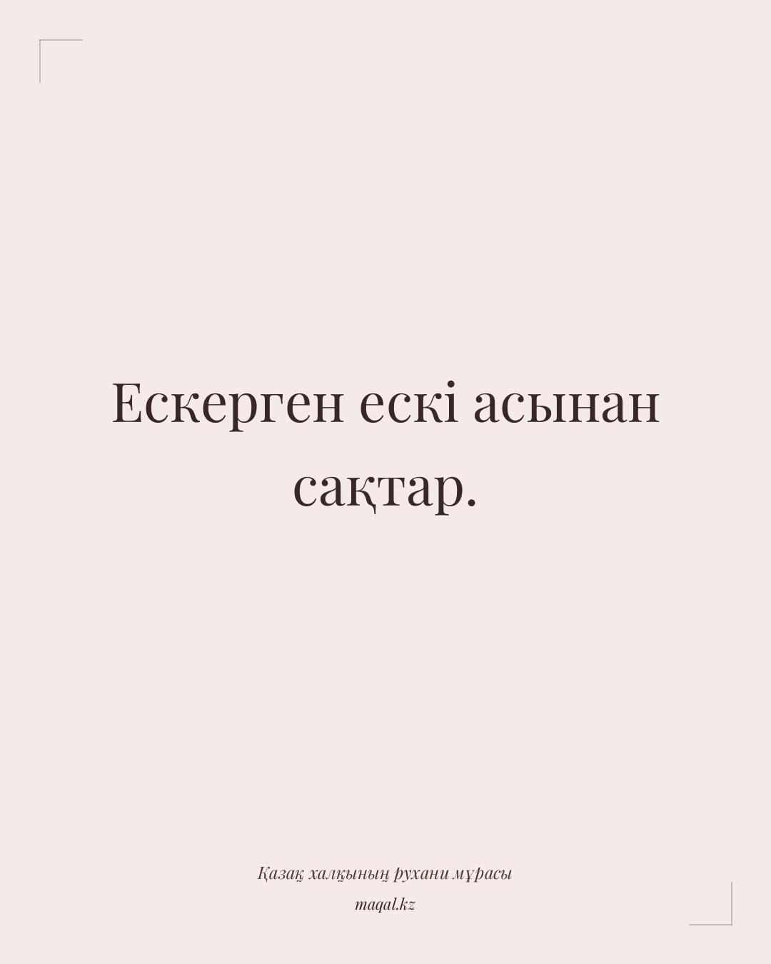 Ескерген ескі асынан сақтар. — қазақша мақал
