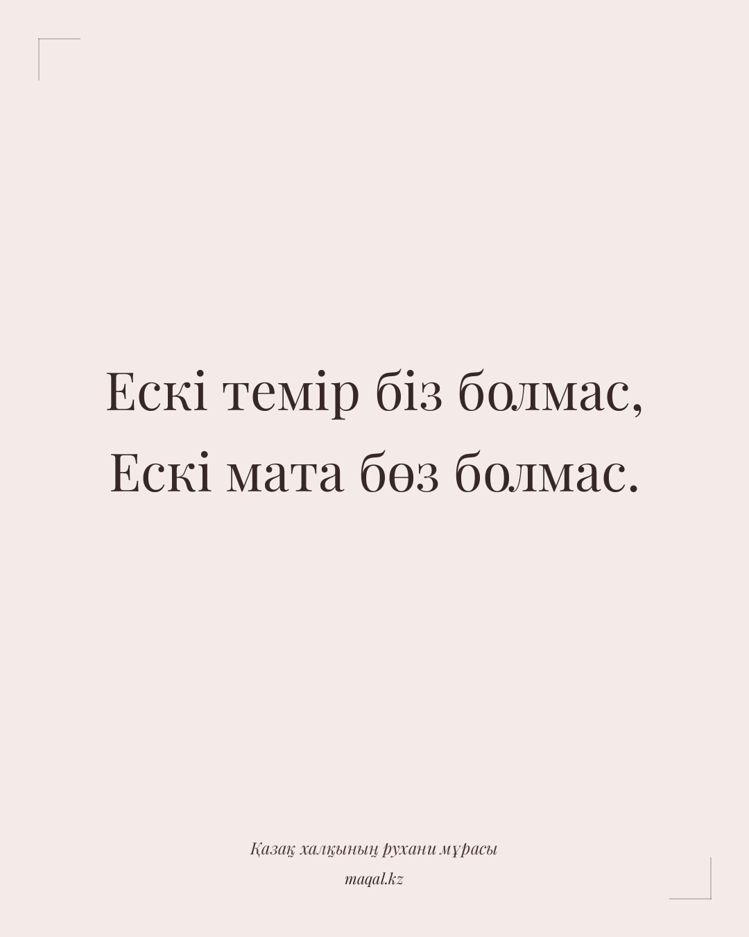 Ескі темір біз болмас, Ескі мата бөз болмас. — қазақша мақал