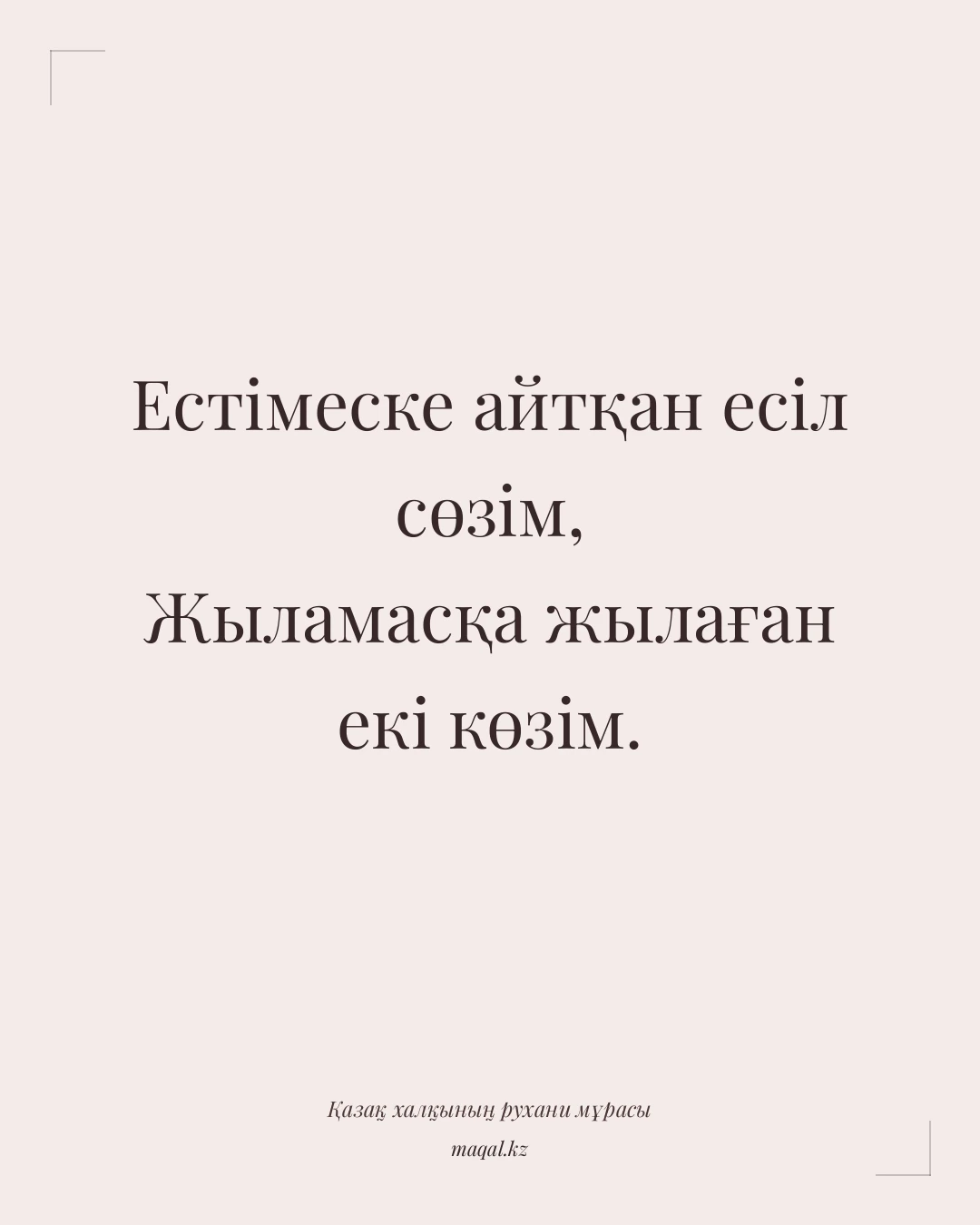 Естімеске айтқан есіл сөзім, Жыламасқа жылаған екі көзім. — қазақша мақал