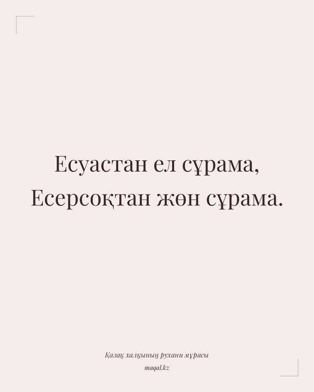 Есуастан ел сұрама, Есерсоқтан жөн сұрама. — қазақша мақал