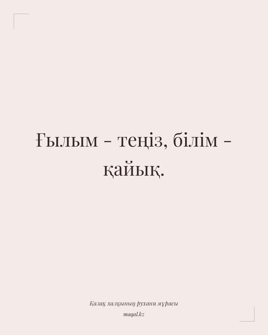 Ғылым - теңіз, білім - қайық. — қазақша мақал