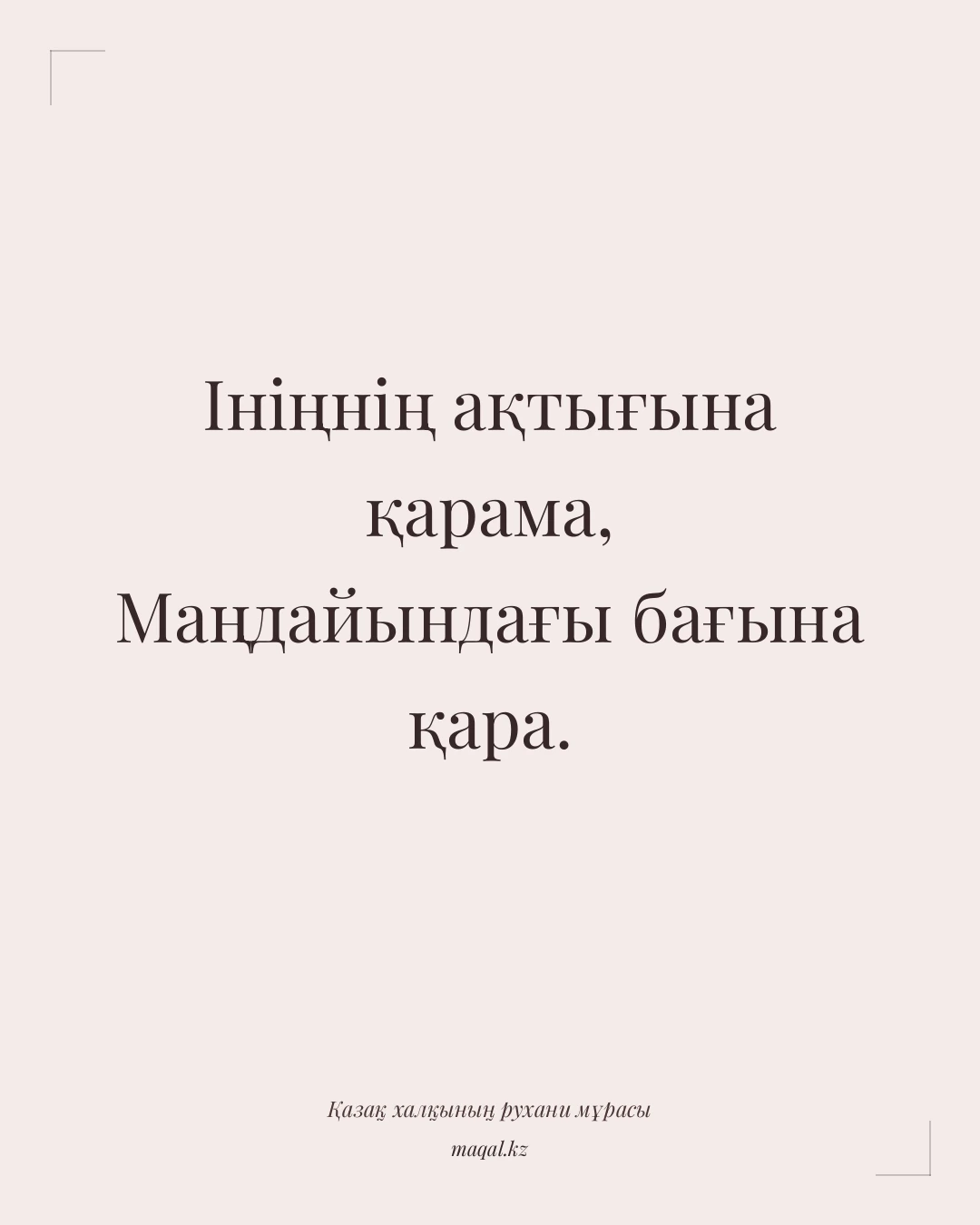 Ініңнің ақтығына қарама, Маңдайындағы бағына қара. — қазақша мақал
