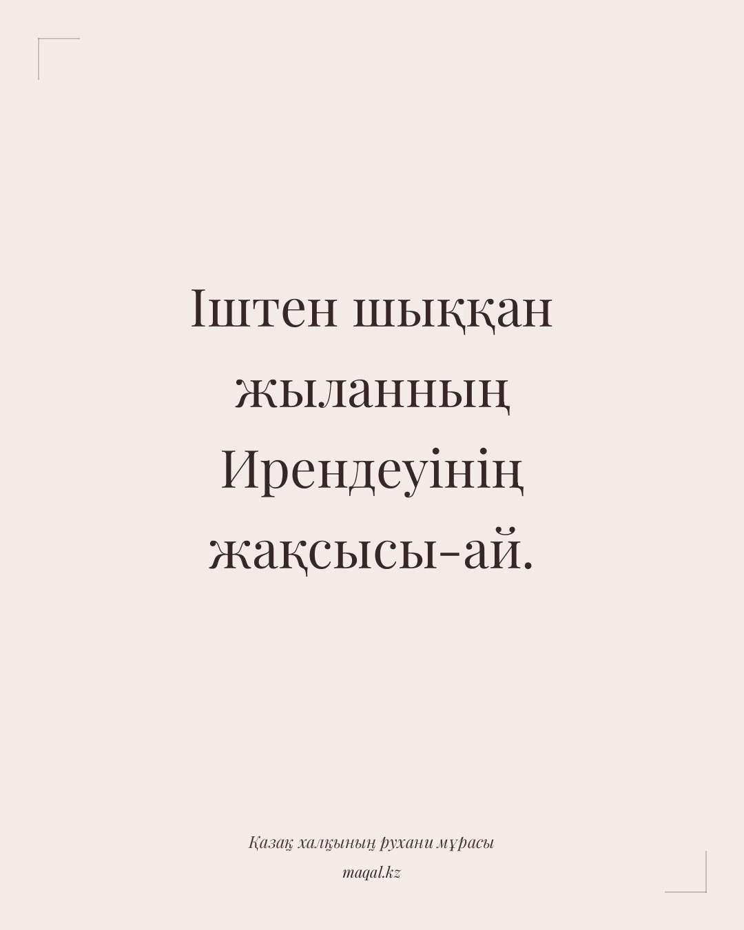 Іштен шыққан жыланның Ирендеуінің жақсысы-ай. — қазақша мақал