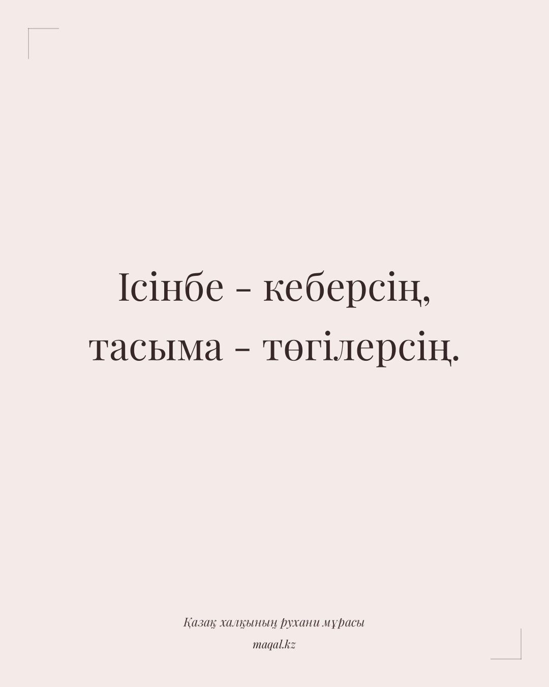 Ісінбе - кеберсің, тасыма - төгілерсің. — қазақша мақал