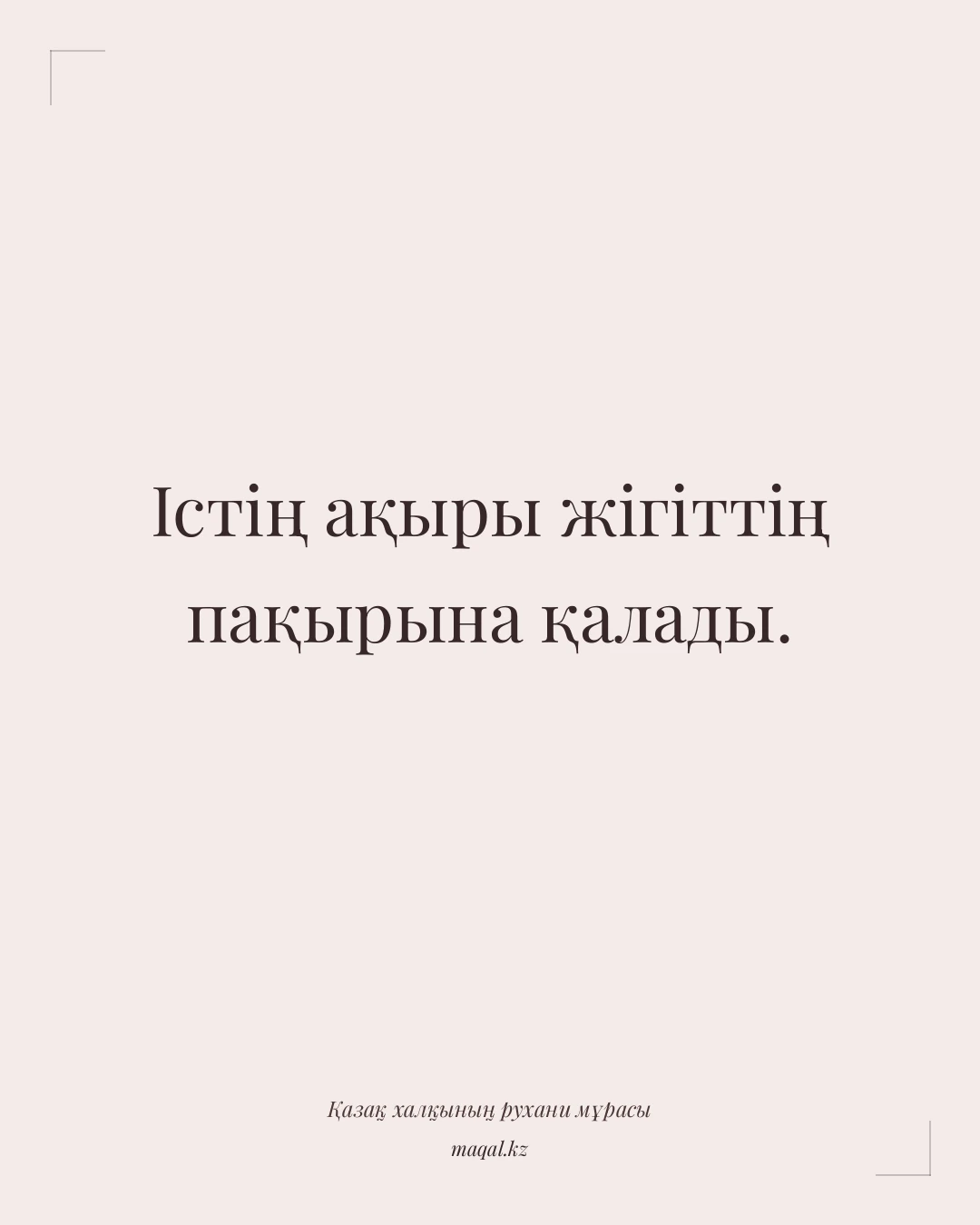 Істің ақыры жігіттің пақырына қалады. — қазақша мақал