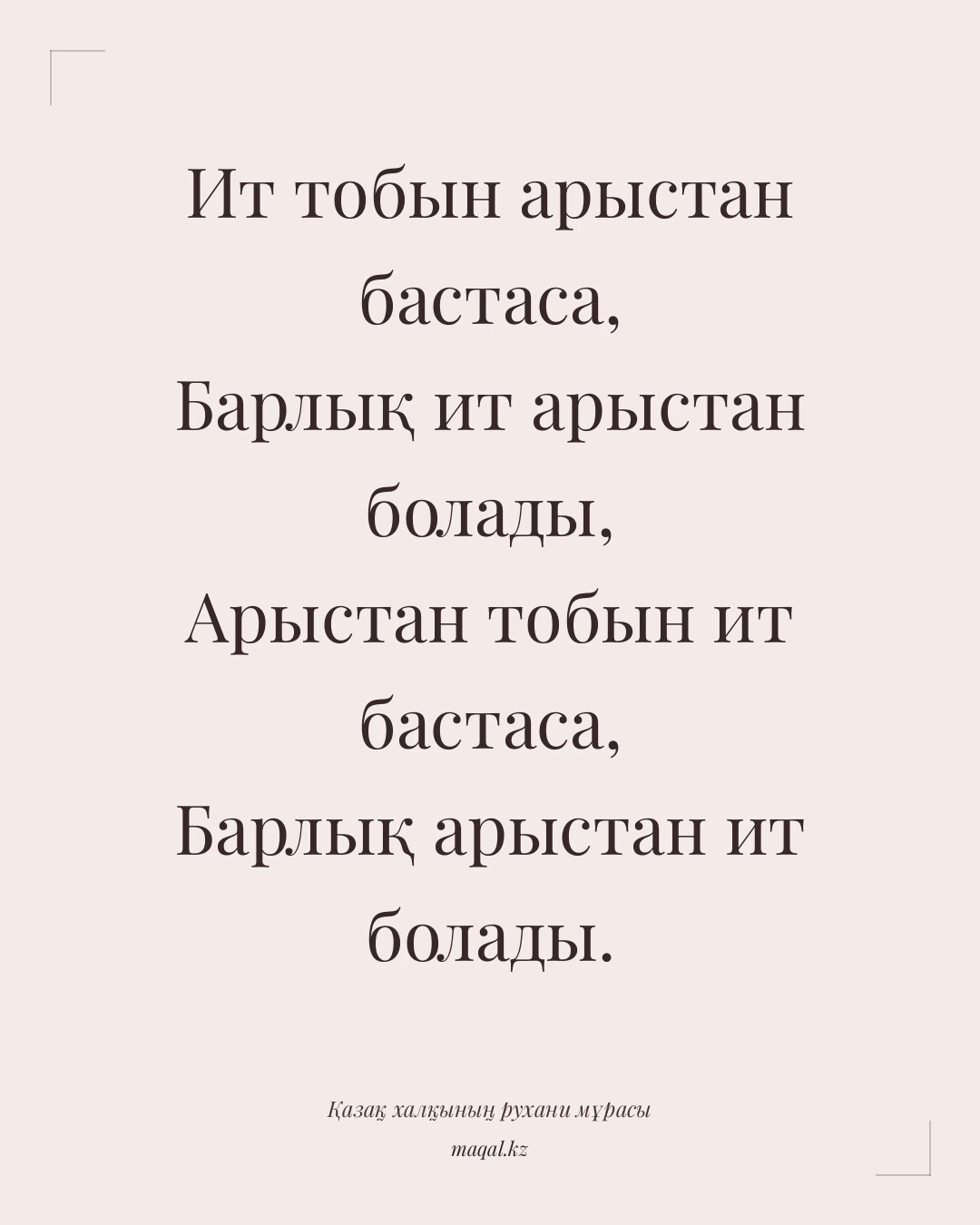 Ит тобын арыстан бастаса, Барлық ит арыстан болады, Арыстан тобын ит бастаса, Барлық арыстан ит болады. — қазақша мақал