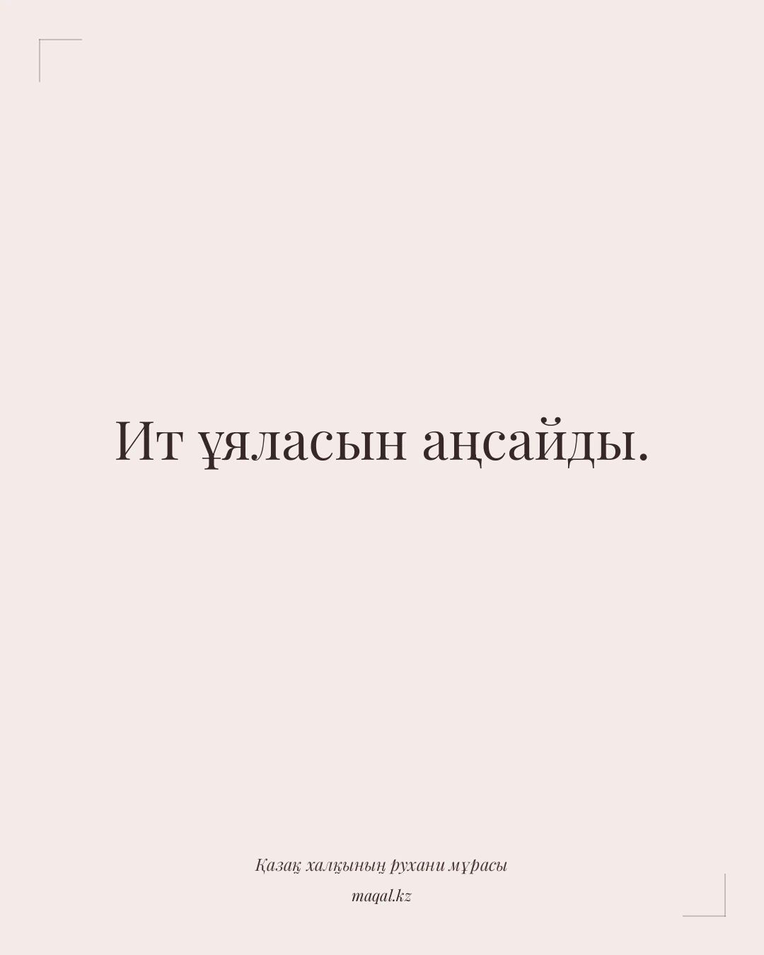 Ит ұяласын аңсайды. — қазақша мақал