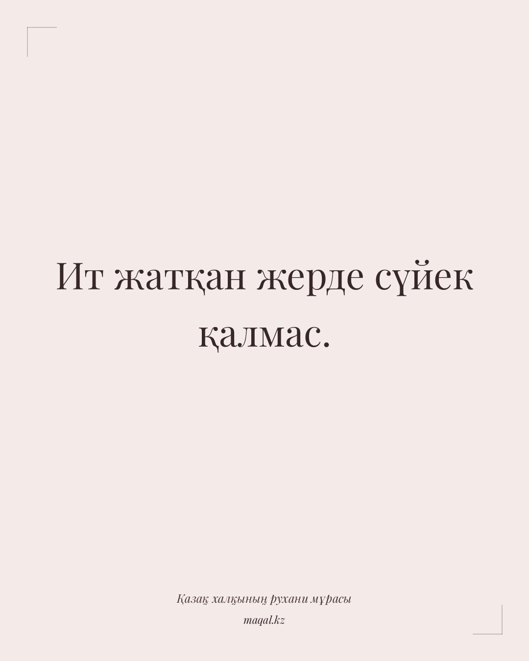 Ит жатқан жерде сүйек қалмас. — қазақша мақал