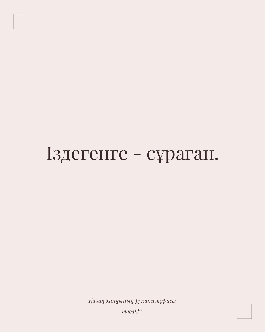 Іздегенге - сұраған. — қазақша мақал