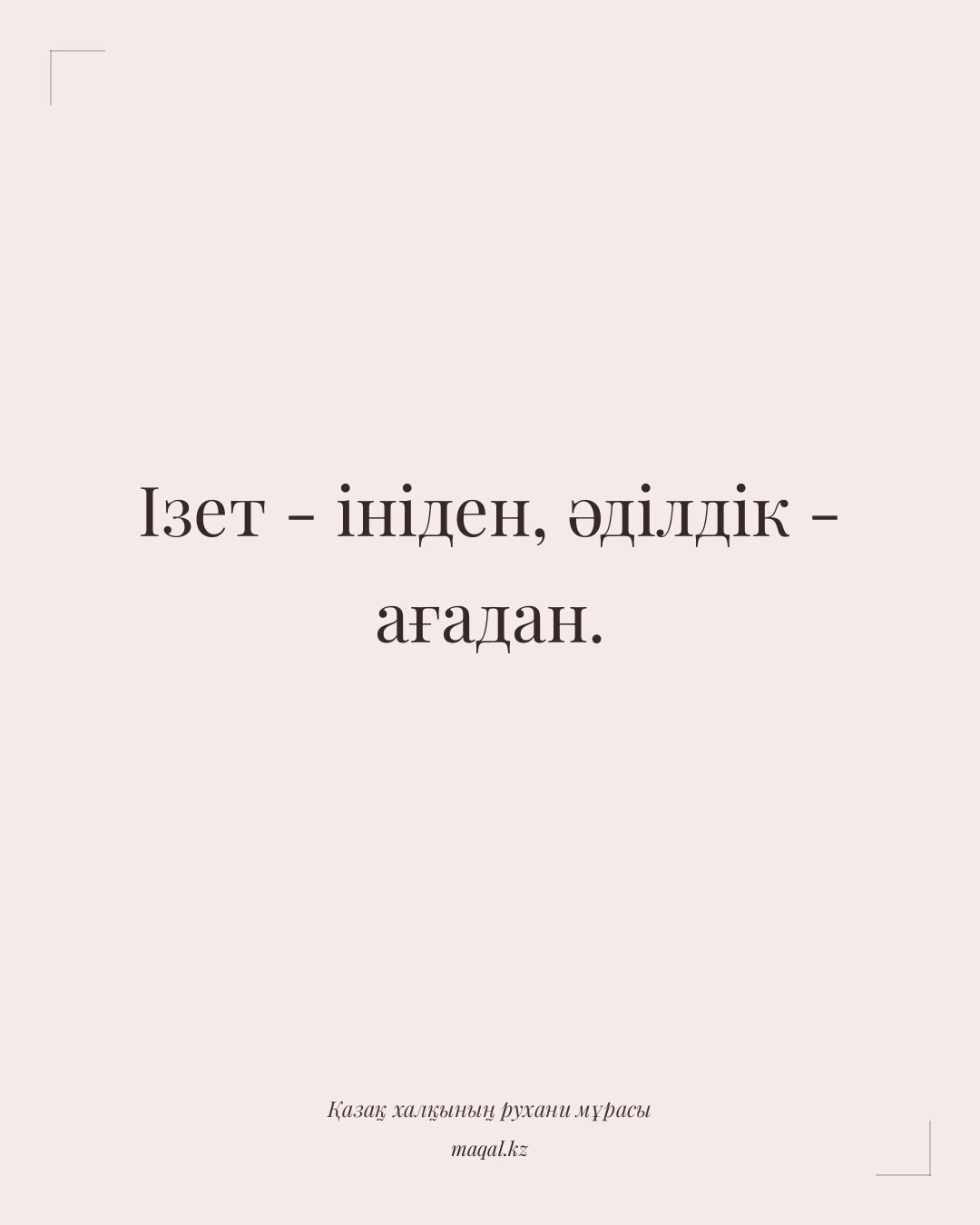 Ізет - ініден, әділдік - ағадан. — қазақша мақал