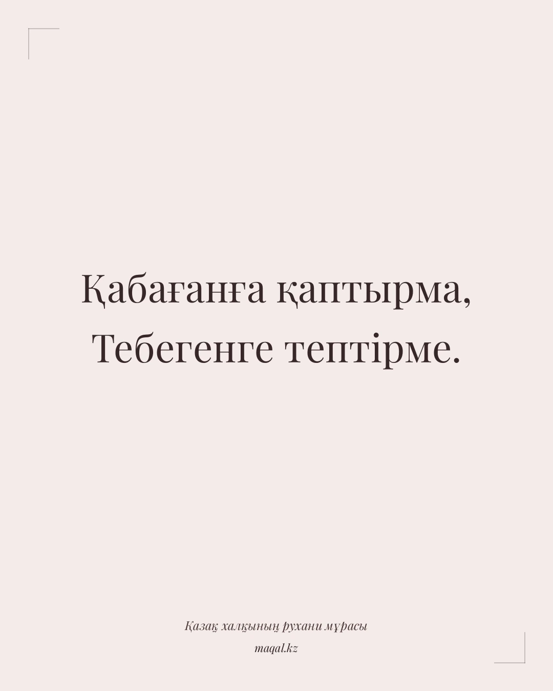 Қабағанға қаптырма, Тебегенге тептірме. — қазақша мақал