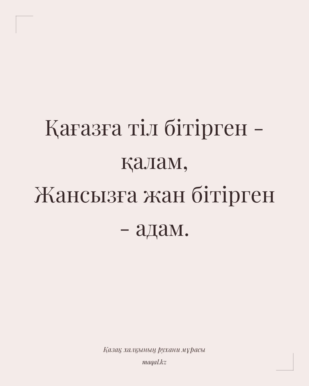 Қағазға тіл бітірген - қалам, Жансызға жан бітірген - адам. — қазақша мақал