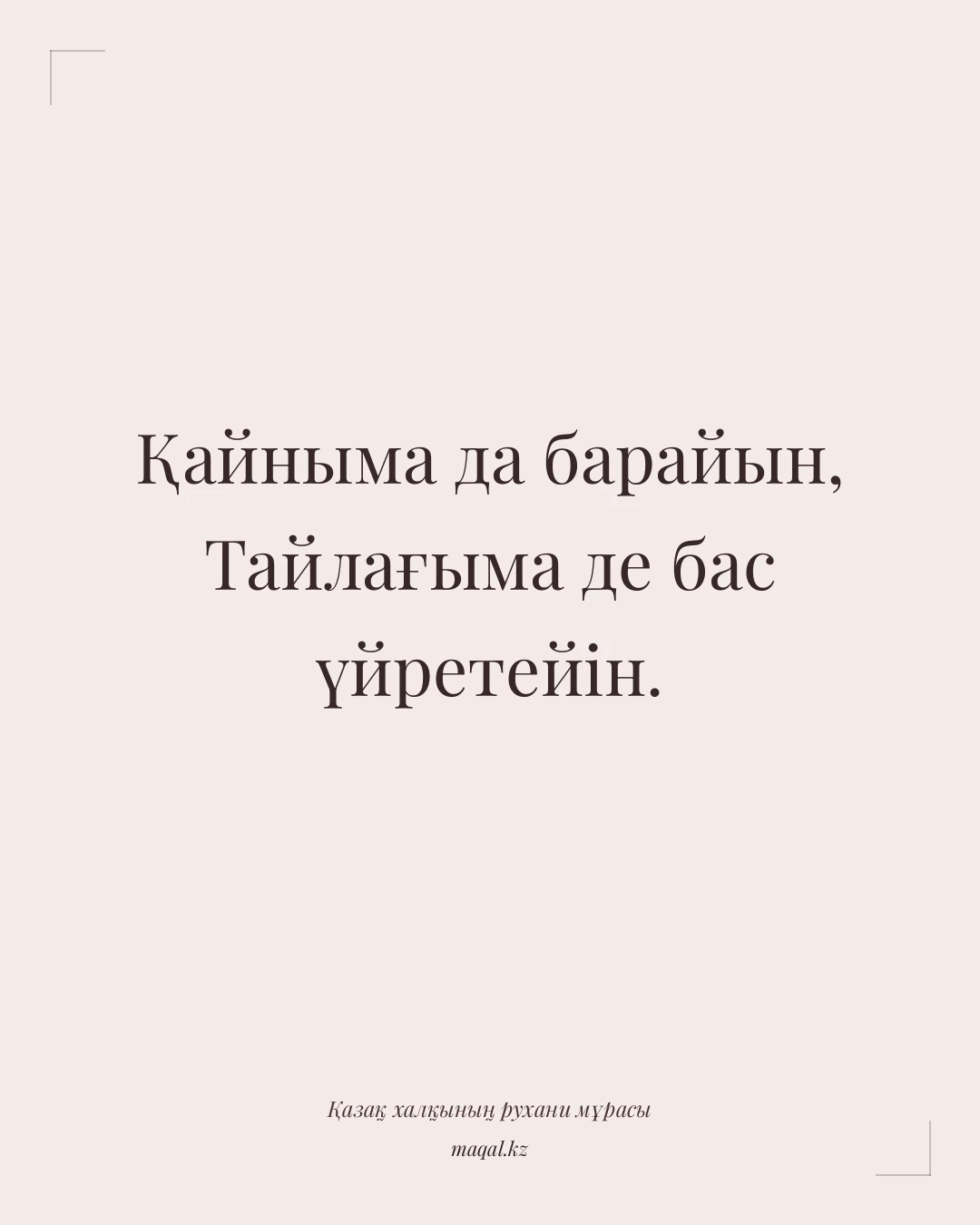 Қайныма да барайын, Тайлағыма де бас үйретейін. — қазақша мақал