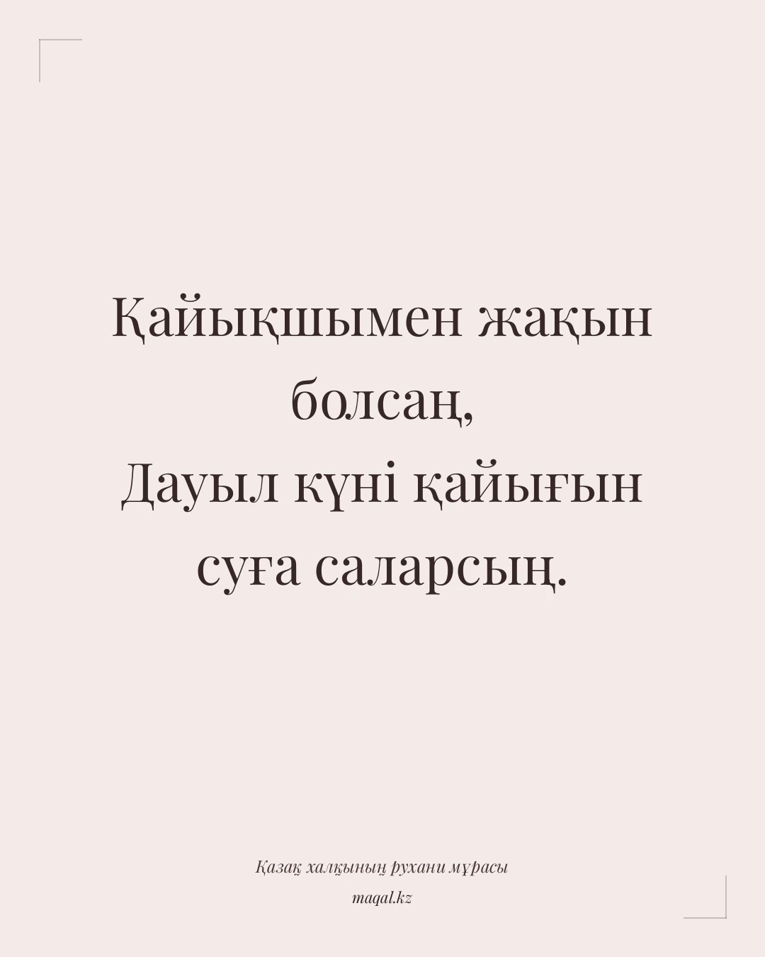 Қайықшымен жақын болсаң, Дауыл күні қайығын суға саларсың. — қазақша мақал