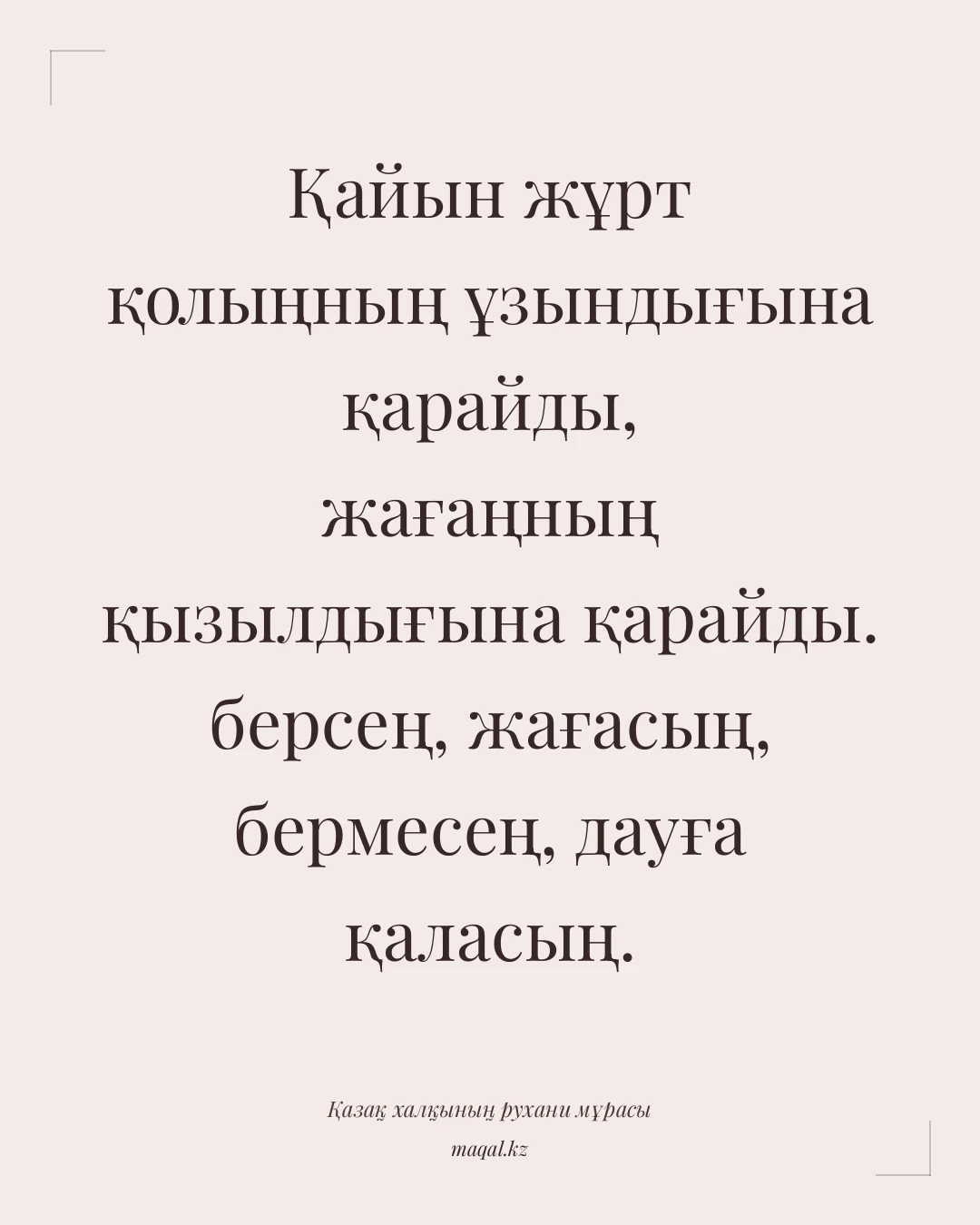 Қайын жұрт қолыңның ұзындығына қарайды, жағаңның қызылдығына қарайды. берсең, жағасың, бермесең, дауға қаласың. — қазақша мақал