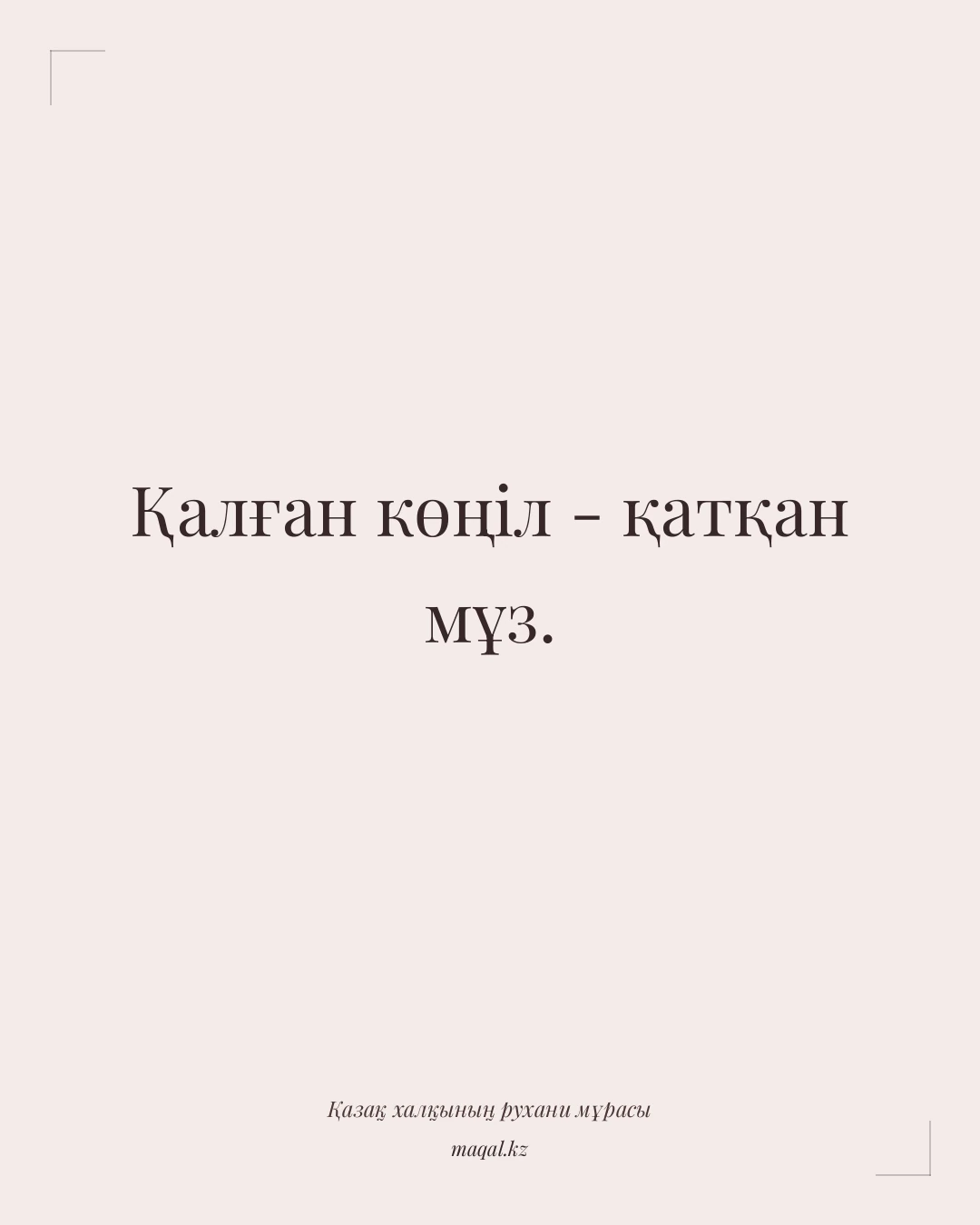 Қалған көңіл - қатқан мұз. — қазақша мақал