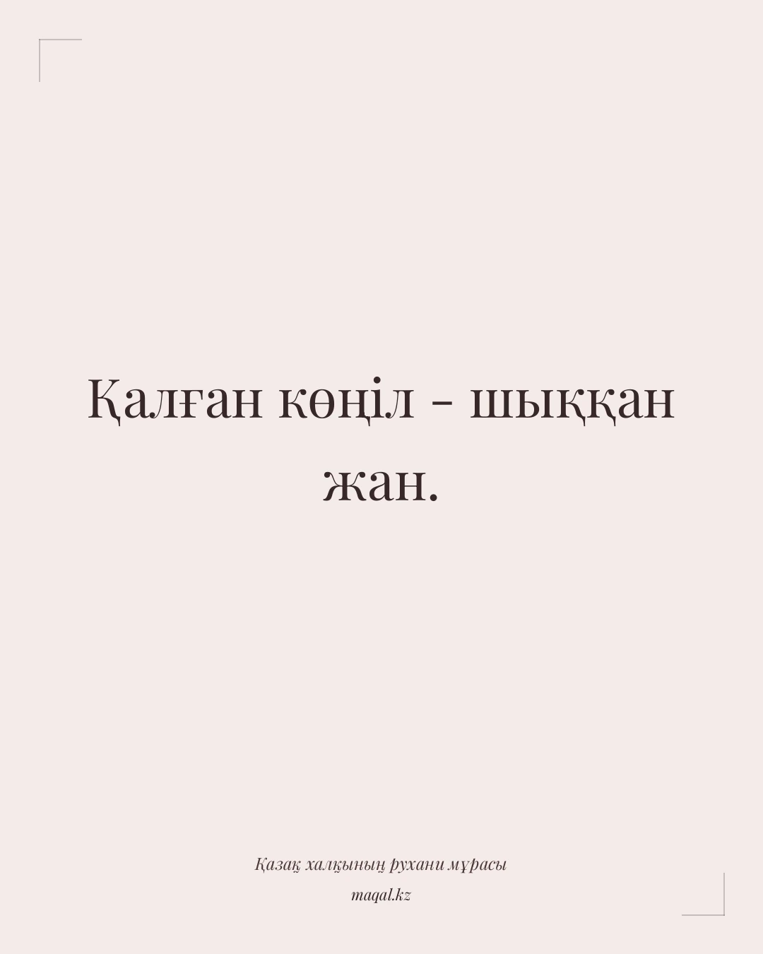 Қалған көңіл - шыққан жан. — қазақша мақал