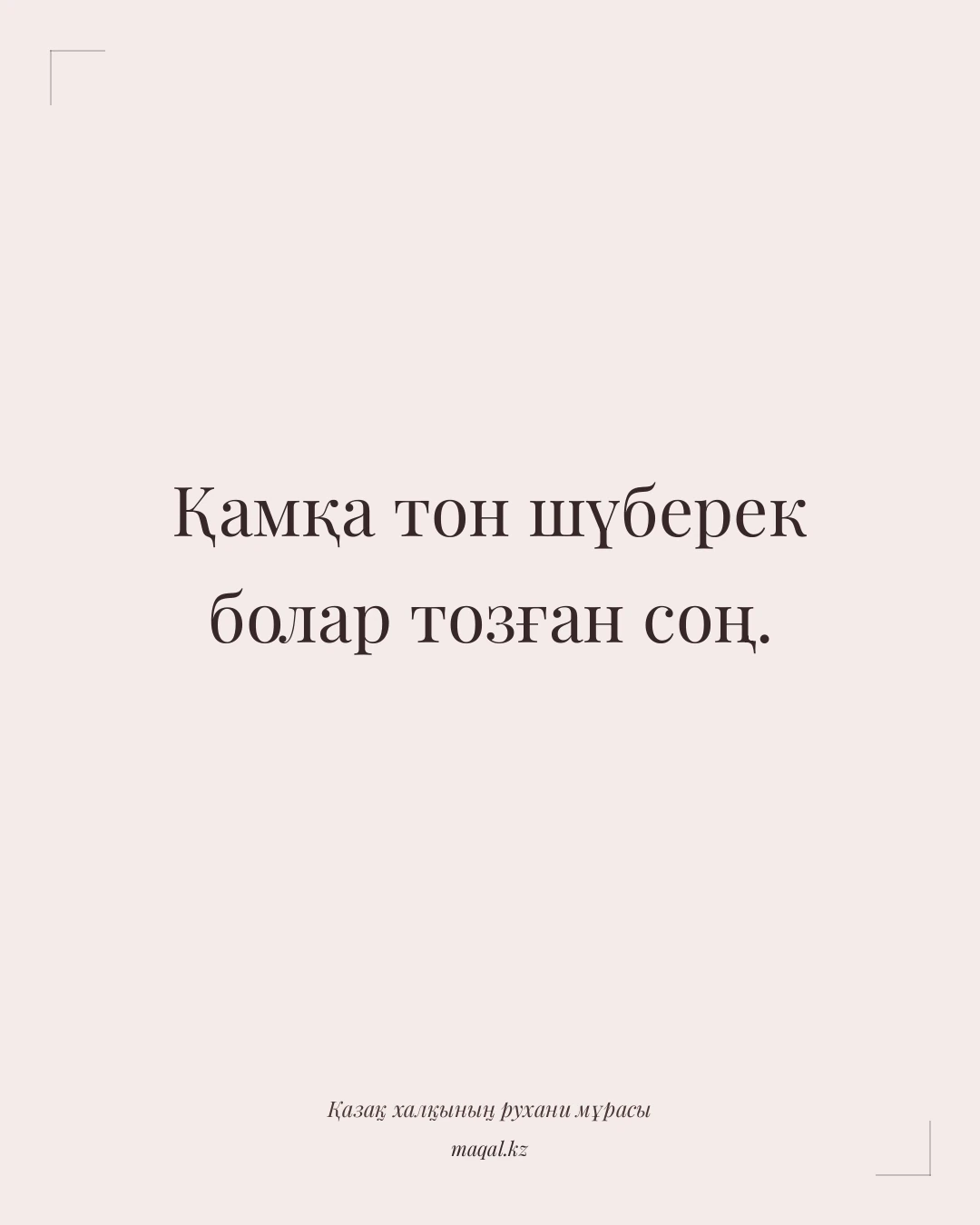 Қамқа тон шүберек болар тозған соң. — қазақша мақал