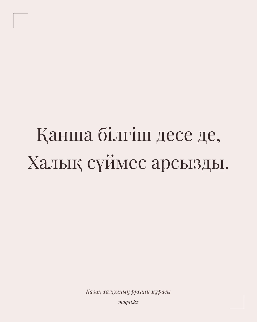 Қанша білгіш десе де, Халық сүймес арсызды. — қазақша мақал