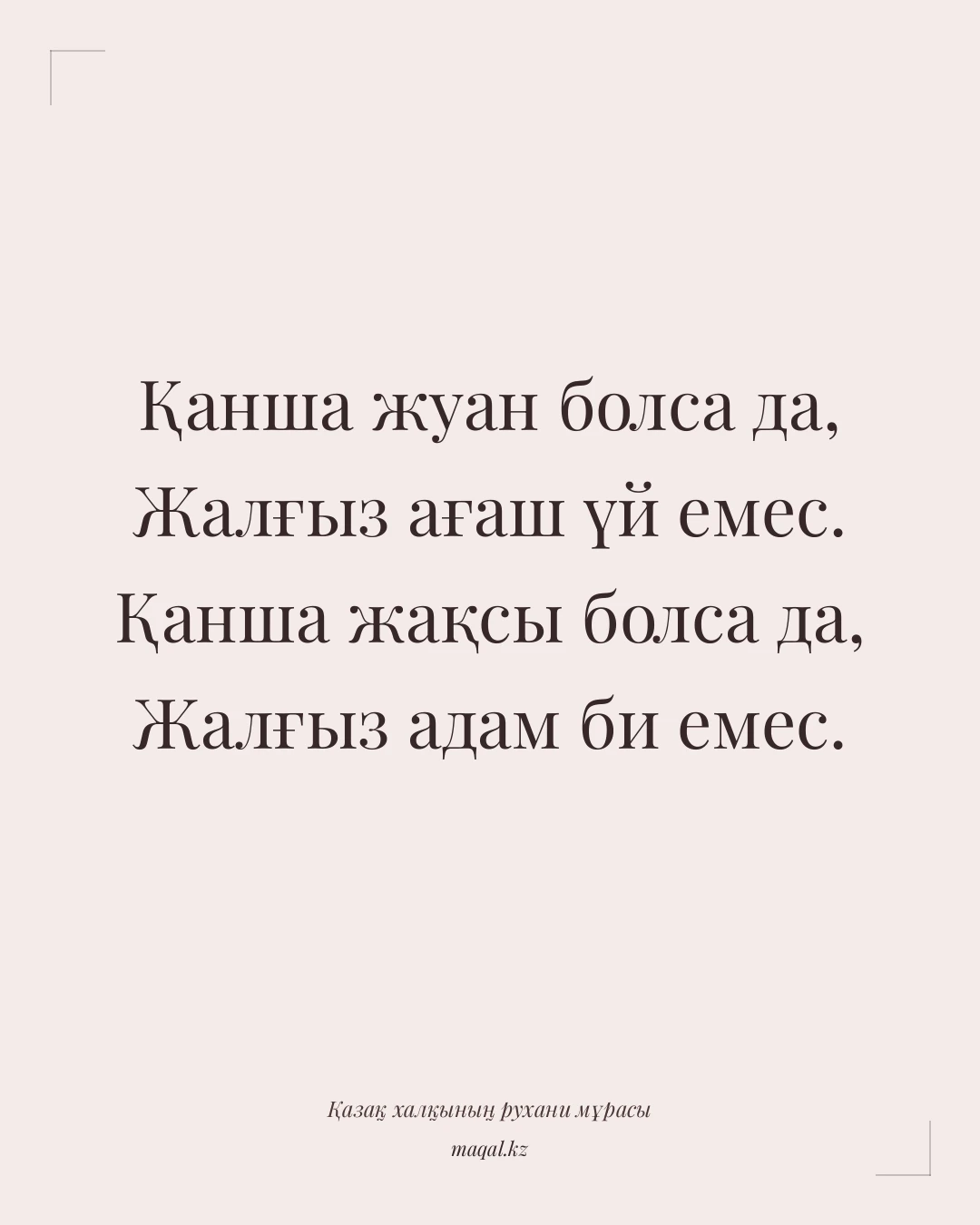Қанша жуан болса да, Жалғыз ағаш үй емес. Қанша жақсы болса да, Жалғыз адам би емес. — қазақша мақал