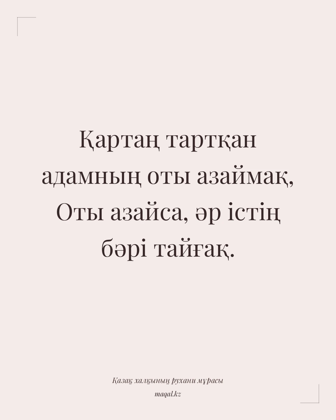 Қартаң тартқан адамның оты азаймақ, Оты азайса, әр істің бәрі тайғақ. — қазақша мақал