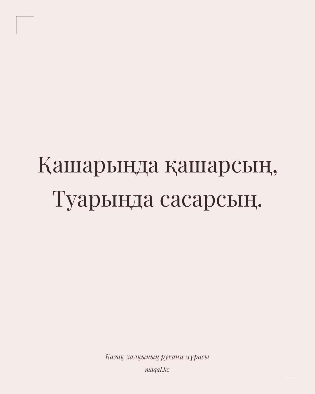 Қашарыңда қашарсың, Туарыңда сасарсың. — қазақша мақал