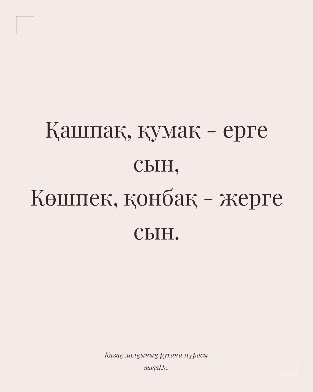 Қашпақ, қумақ - ерге сын, Көшпек, қонбақ - жерге сын. — қазақша мақал