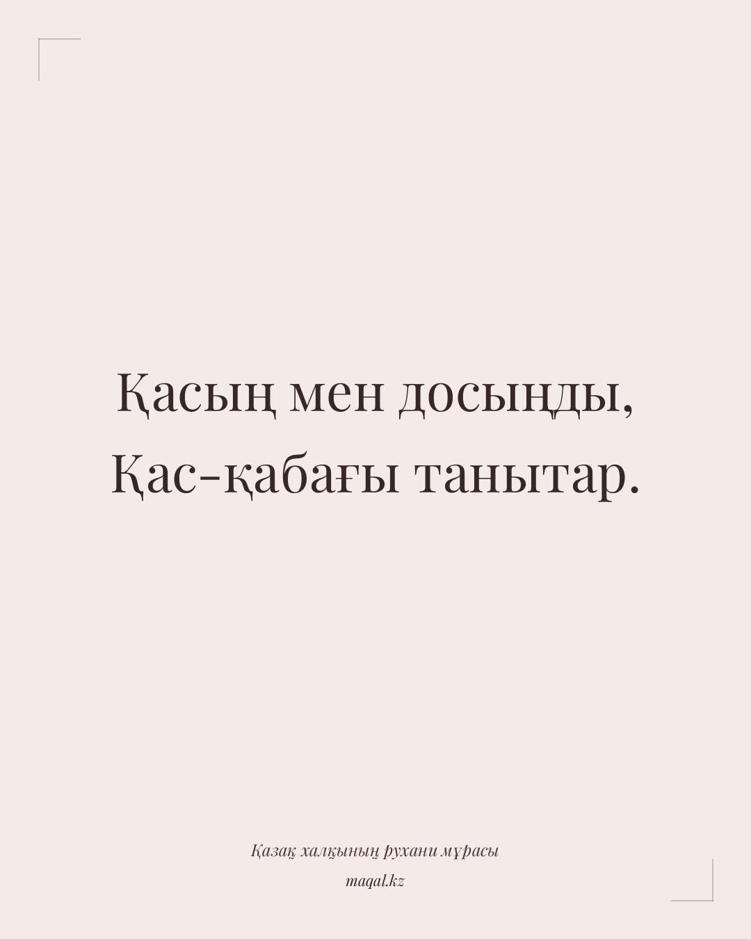 Қасың мен досыңды, Қас-қабағы танытар. — қазақша мақал