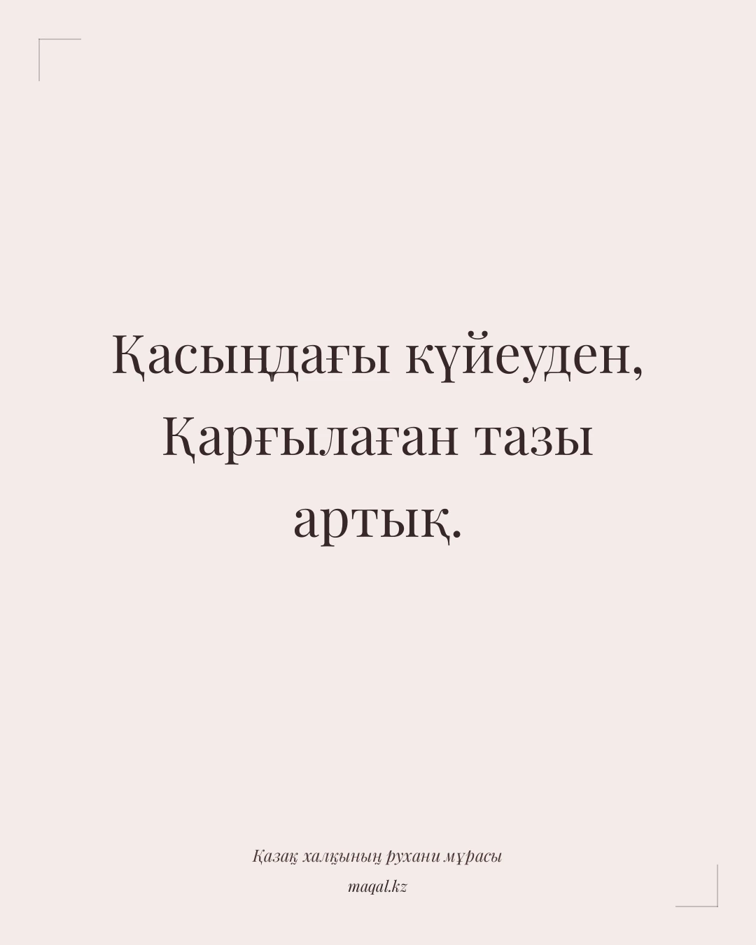 Қасыңдағы күйеуден, Қарғылаған тазы артық. — қазақша мақал