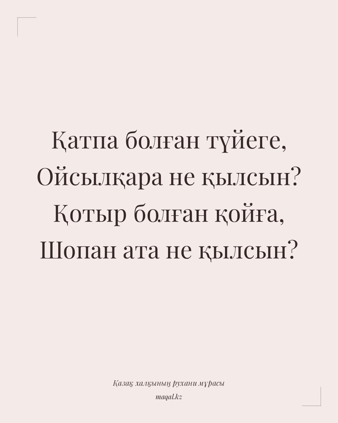 Қатпа болған түйеге, Ойсылқара не қылсын? Қотыр болған қойға, Шопан ата не қылсын? — қазақша мақал