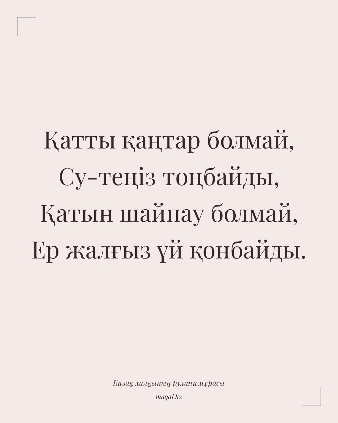 Қатты қаңтар болмай, Су-теңіз тоңбайды, Қатын шайпау болмай, Ер жалғыз үй қонбайды. — қазақша мақал