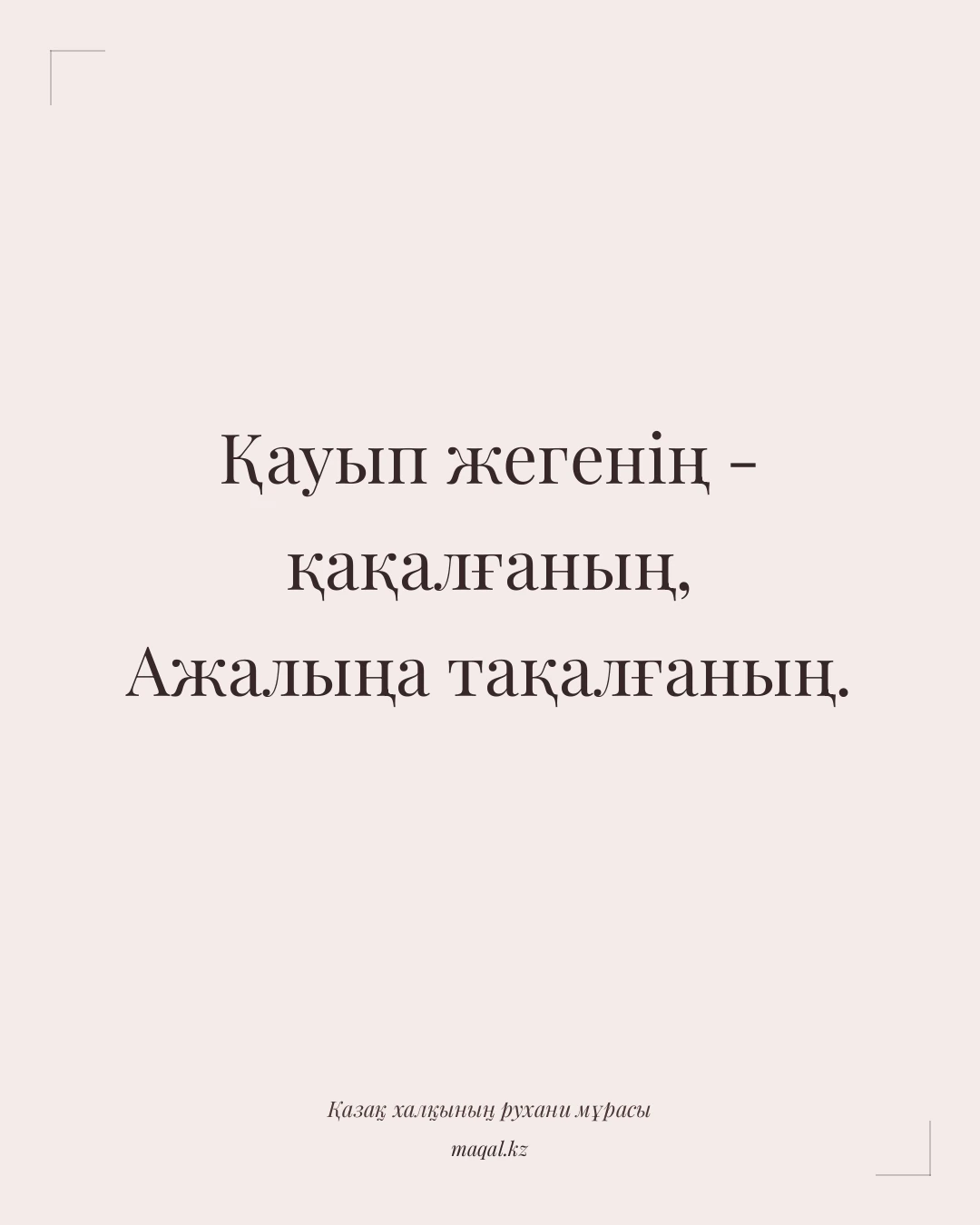 Қауып жегенің - қақалғаның, Ажалыңа тақалғаның. — қазақша мақал