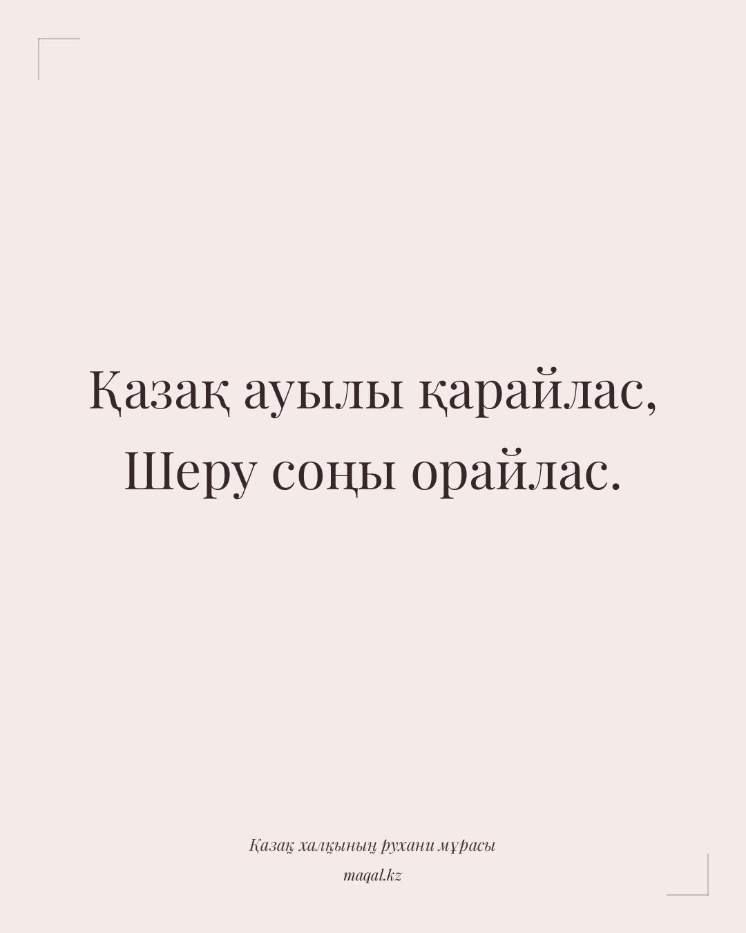 Қазақ ауылы қарайлас, Шеру соңы орайлас. — қазақша мақал