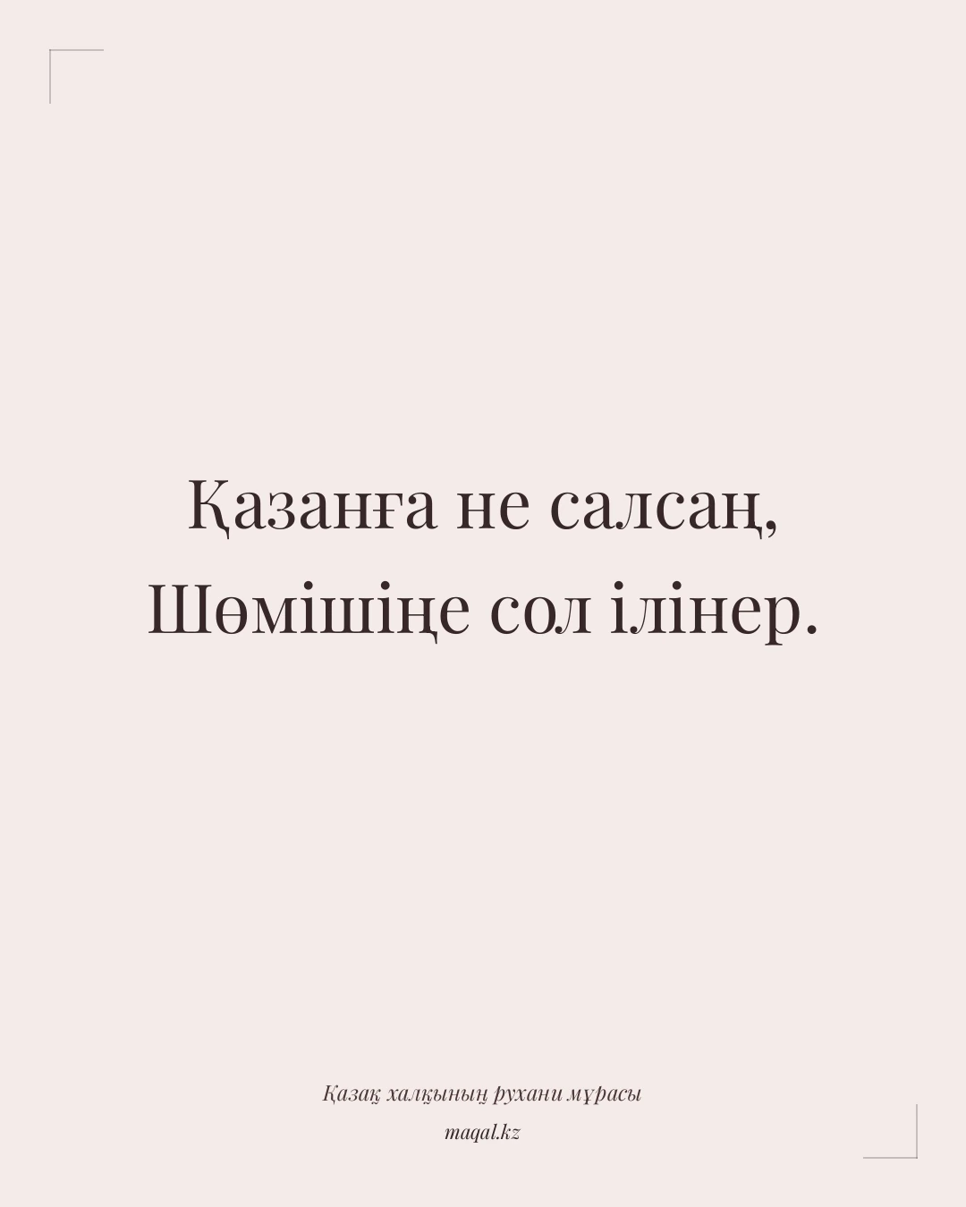Қазанға не салсаң, Шөмішіңе сол ілінер. — қазақша мақал
