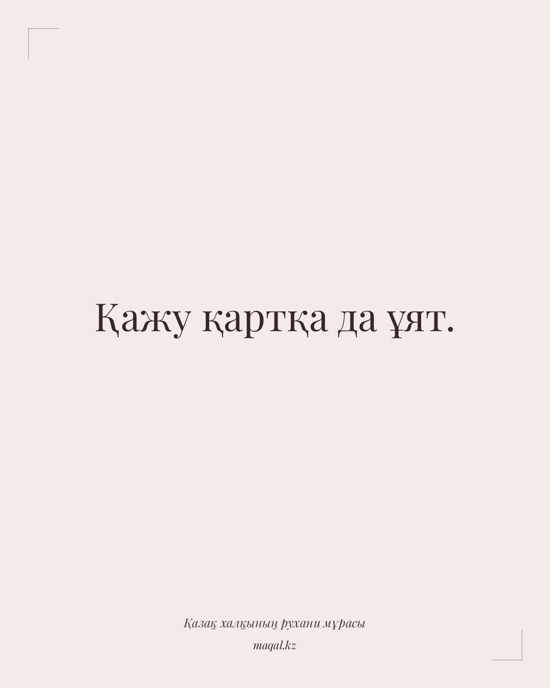 Қажу қартқа да ұят. — қазақша мақал