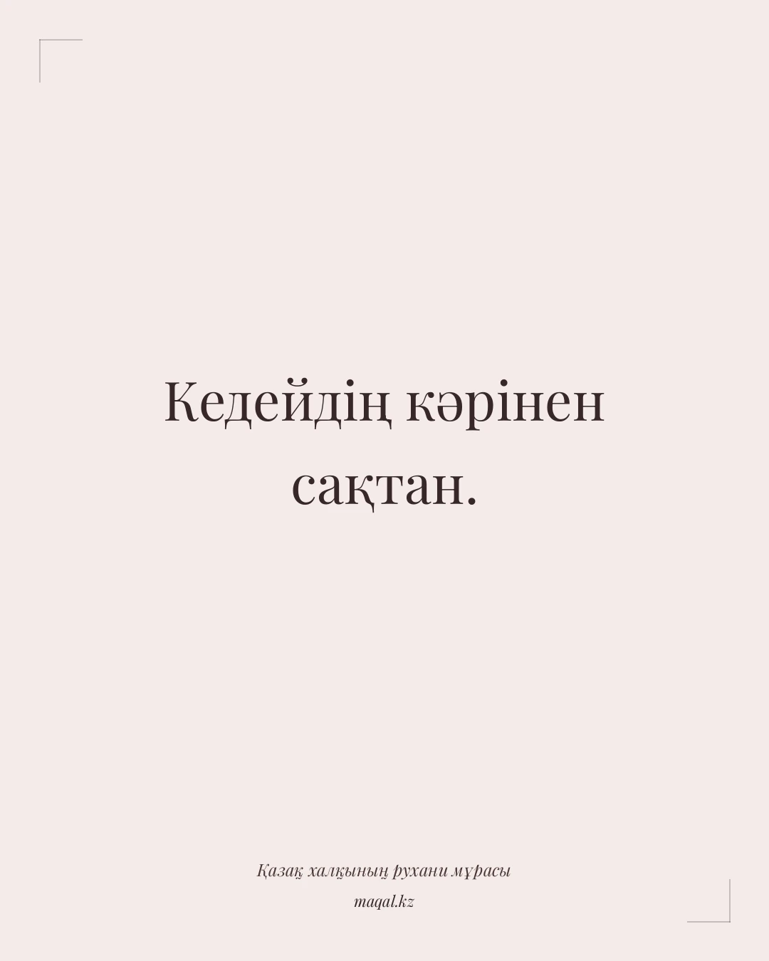 Кедейдің кәрінен сақтан. — қазақша мақал