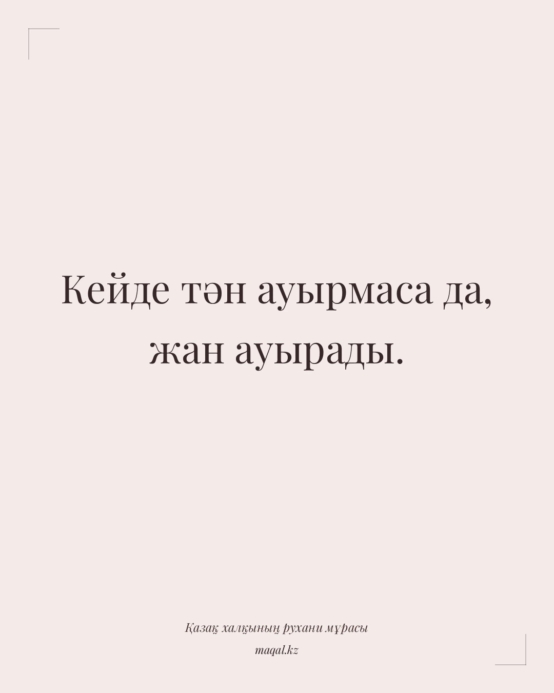 Кейде тән ауырмаса да, жан ауырады. — қазақша мақал