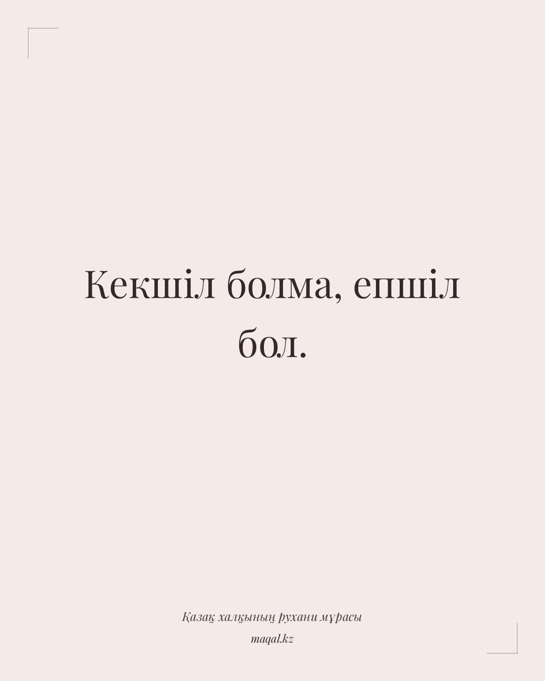 Кекшіл болма, епшіл бол. — қазақша мақал