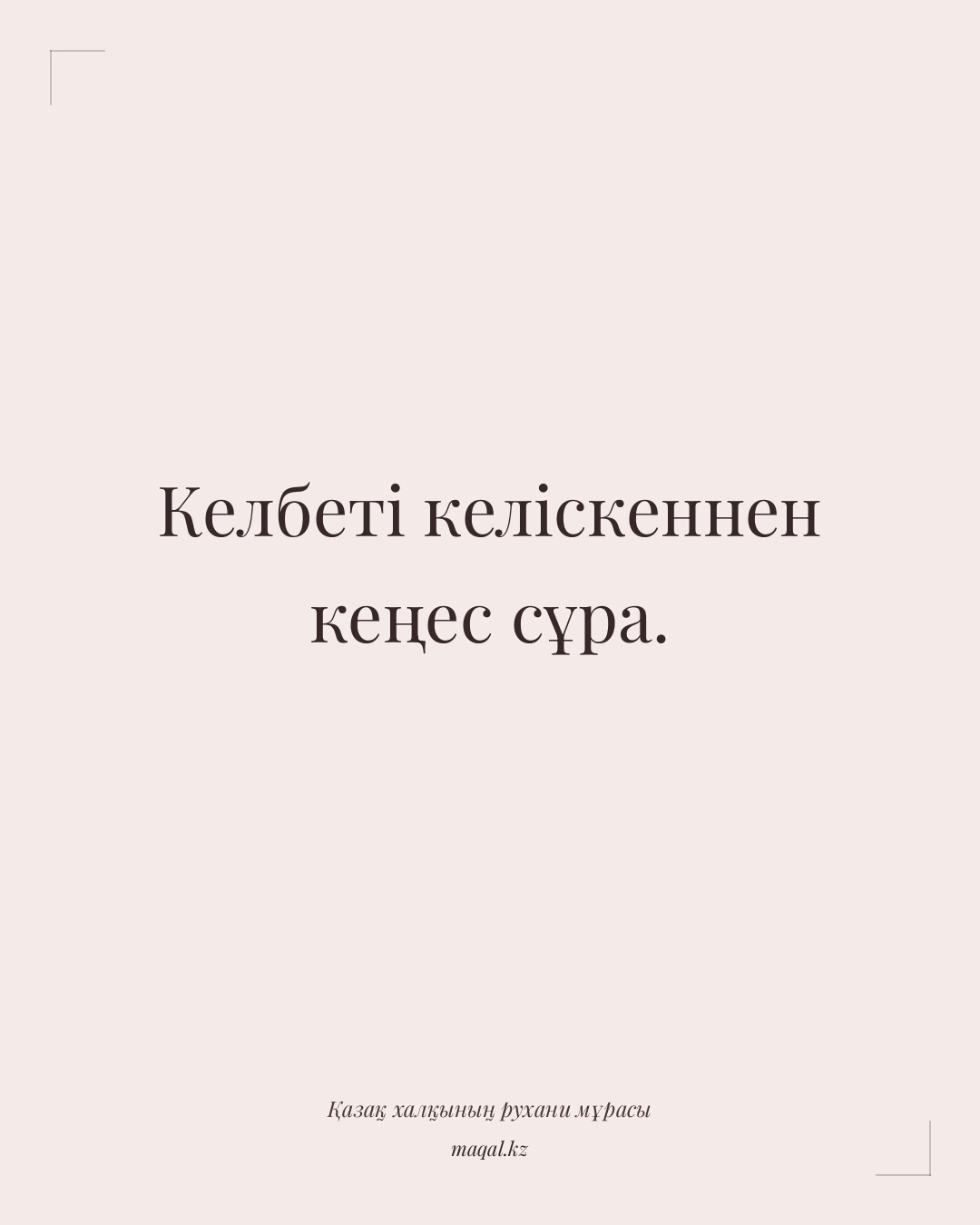 Келбеті келіскеннен кеңес сұра. — қазақша мақал