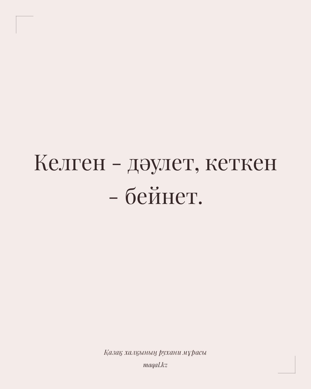 Келген - дәулет, кеткен - бейнет. — қазақша мақал