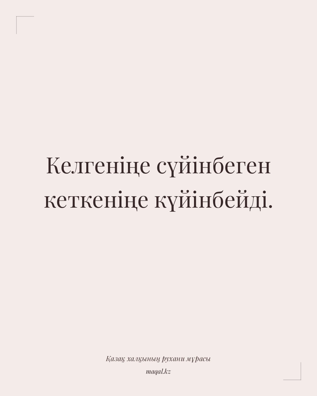 Келгеніңе сүйінбеген кеткеніңе күйінбейді. — қазақша мақал