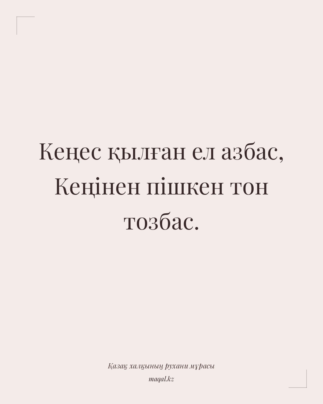 Кеңес қылған ел азбас, Кеңінен пішкен тон тозбас. — қазақша мақал