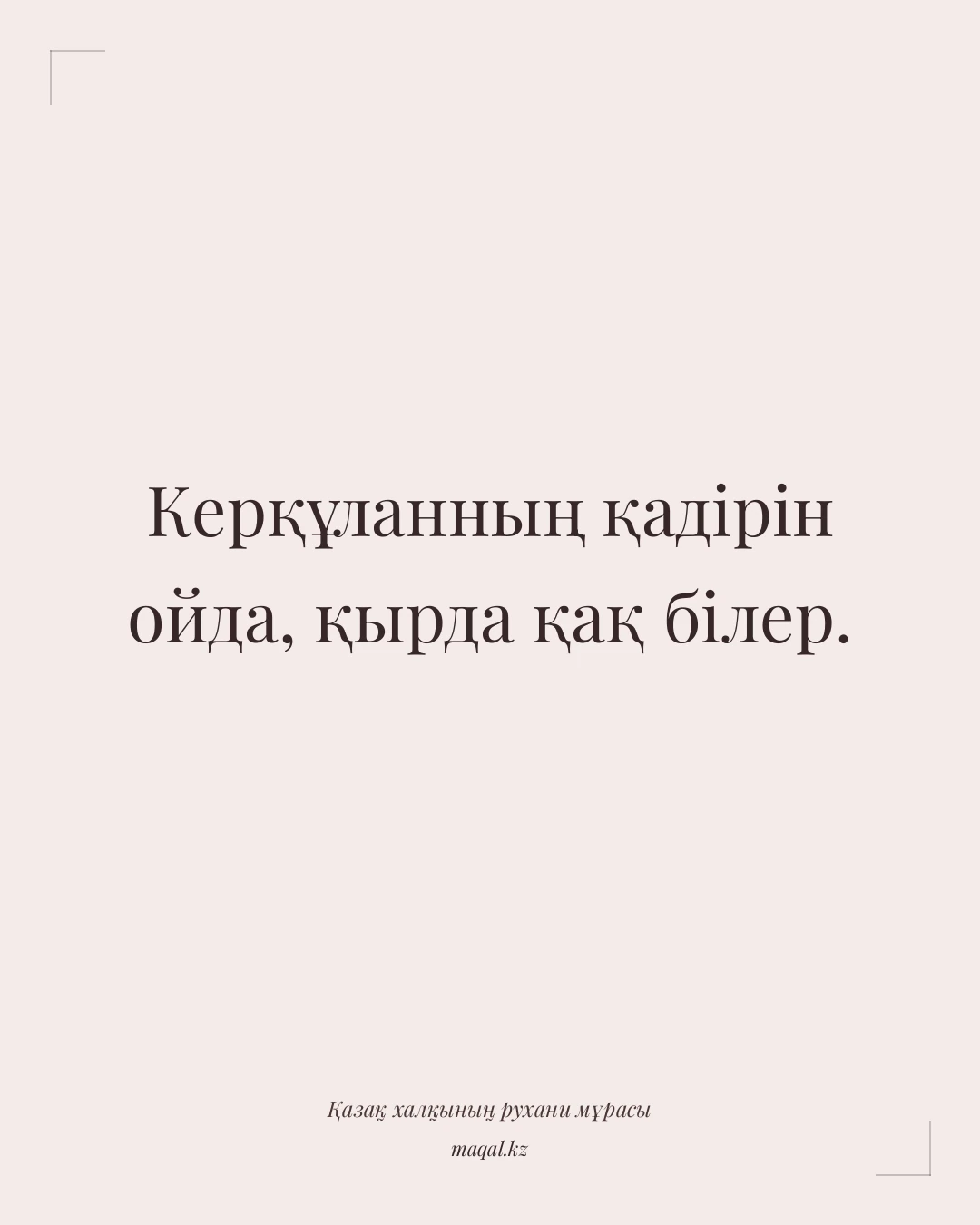Керқұланның қадірін ойда, қырда қақ білер. — қазақша мақал