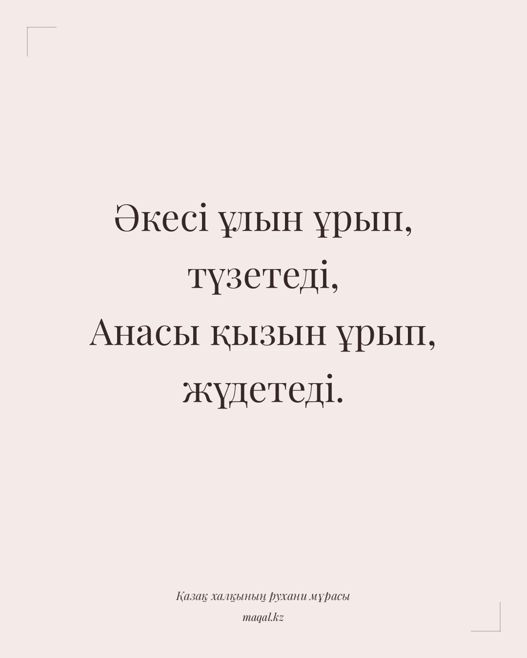 Әкесі ұлын ұрып, түзетеді, Анасы қызын ұрып, жүдетеді. — қазақша мақал